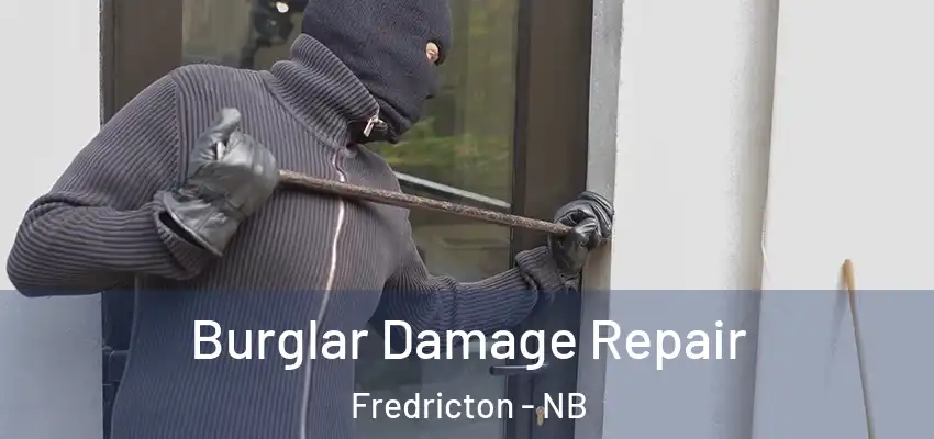  Burglar Damage Repair Fredricton - NB