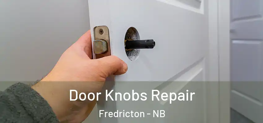  Door Knobs Repair Fredricton - NB