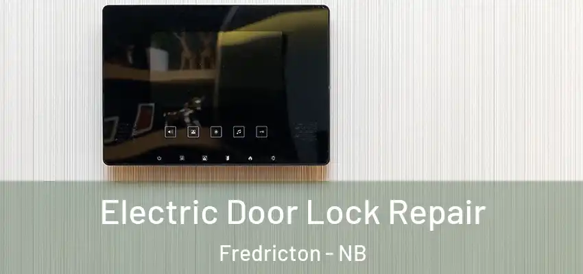  Electric Door Lock Repair Fredricton - NB
