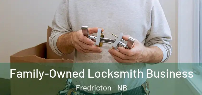  Family-Owned Locksmith Business Fredricton - NB