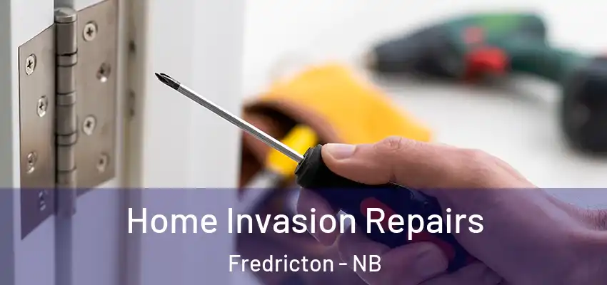  Home Invasion Repairs Fredricton - NB